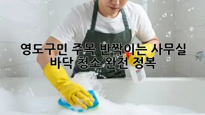 영도구민 주목!✨ 반짝이는 사무실, 바닥 청소 완전 정복🧹