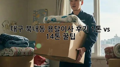 대구 북내동 용달이사 후기🚚 1톤 vs 1.4톤 꿀팁🍯